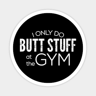 I Only Do Butt Stuff At The Gym Magnet